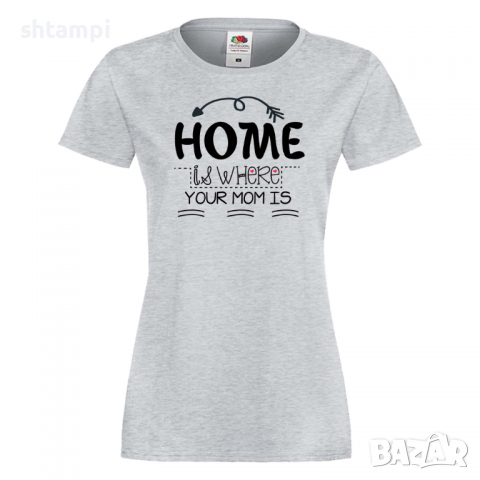 Дамска тениска Home Is Where Mom Is 2,Празник на Майката,Подарък,Изненада,Рожден Ден, снимка 5 - Тениски - 36294863
