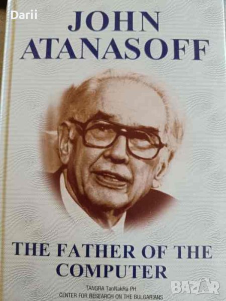 John Atanasoff: The Father of the Computer -Dimitar Shishkov, снимка 1