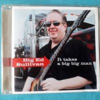 Big Ed Sullivan(by Popa  Chubby) – 2008 - It Takes A Big Big Man(Blues Rock), снимка 1 - CD дискове - 41464848