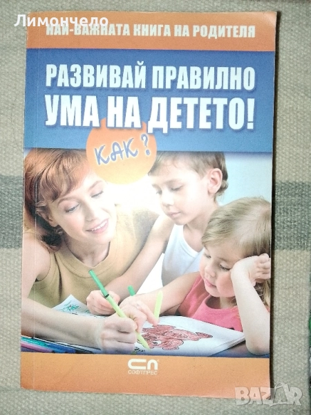 Развивай правилно ума на детето! Как? Най- важната книга на родителя, снимка 1