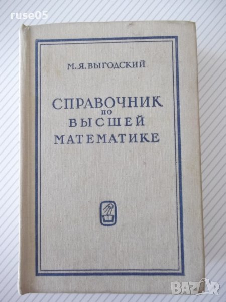 Книга "Справочник по высшей математике-М.Выготский"-872стр., снимка 1
