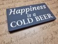 Декоративна табелка Happiness is a Cold Beer, снимка 3
