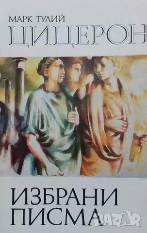 Избрани писма Марк Тулий Цицерон, снимка 1 - Художествена литература - 53309830