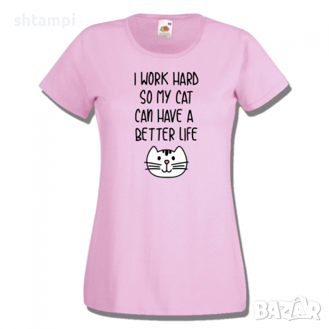 Дамска тениска I Work Hard So My Cat Can Have A Better Life, снимка 6 - Тениски - 36428313