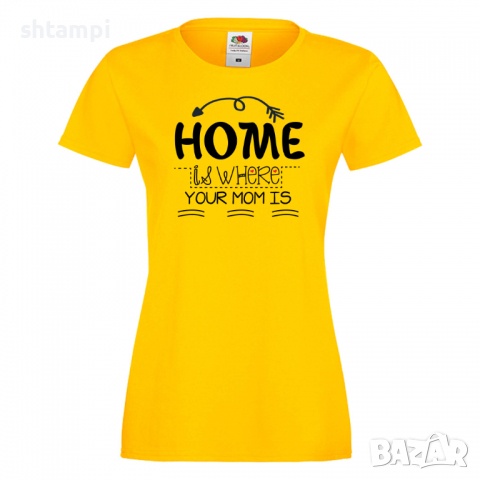 Дамска тениска Home Is Where Mom Is 2,Празник на Майката,Подарък,Изненада,Рожден Ден
