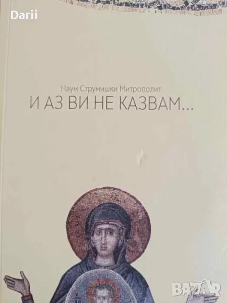 И аз ви не казвам... Беседи върху откъси от Светите Евангелия -Наум Струмишки Митрополит, снимка 1