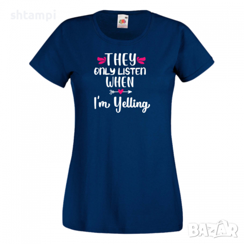 Дамска тениска They Only Listen When I'm Yelling,Празник на Майката,Подарък,Изненада,Рожден Ден, снимка 10 - Тениски - 36297578