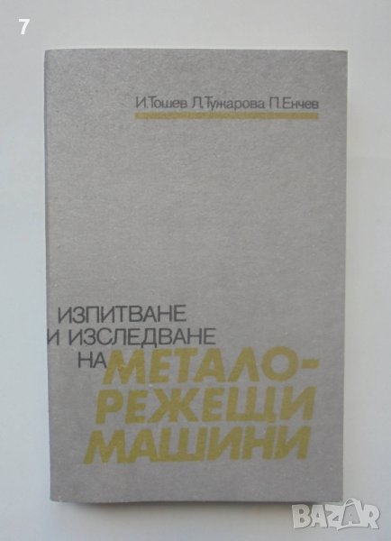 Книга Изпитване и изследване на металорежещи машини - Иван Тошев и др. 1990 г., снимка 1