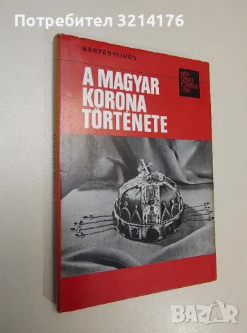 A magyar korona története - Bertényi Iván
