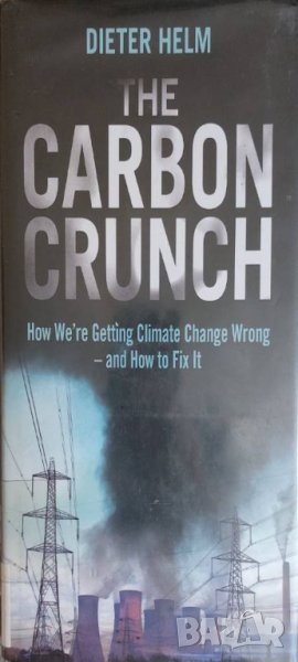 The Carbon Crunch: How We're Getting Climate Change Wrong - and How to Fix it (Dieter Helm), снимка 1