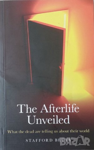 The Afterlife Unveiled: What the Dead are Telling Us About Their World (Stafford Betty), снимка 1