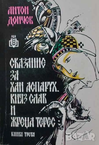 Сказание за хан Аспарух, княз Слав и жреца Терес. Книга 3 Антон Дончев