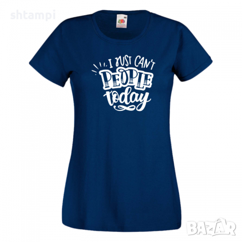 Дамска тениска I Just Can't People Today Празник на Майката,Подарък,Изненада,Рожден Ден, снимка 10 - Тениски - 36295186