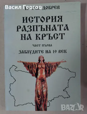 История разпъната на кръст. Книга 1: Заблудите на 19. век Петър Добрев, снимка 1