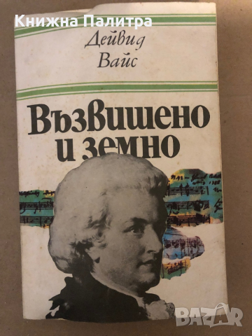 Възвишено и земно Роман за живота и епохата на Моцарт -Дейвид Вайс, снимка 1 - Други - 36326478