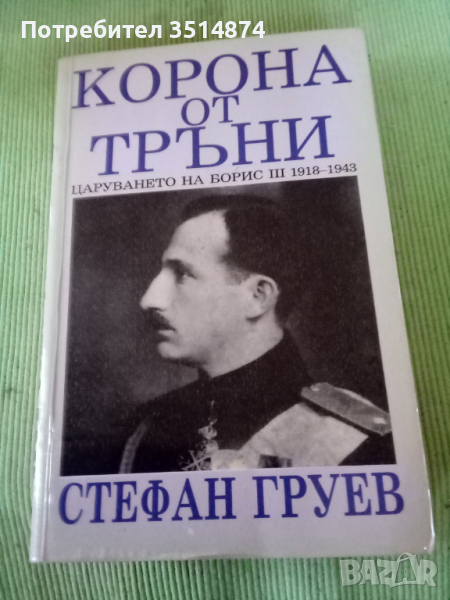 Корона от тръни Царуването на Борис/// 1918-1943г Стефан Груев Български писател 1991г меки корици , снимка 1