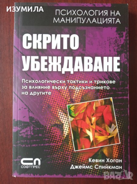 "Скрито убеждаване" Психология на манипулацията - Кевин Хоган , Джеймс Спийкман , снимка 1