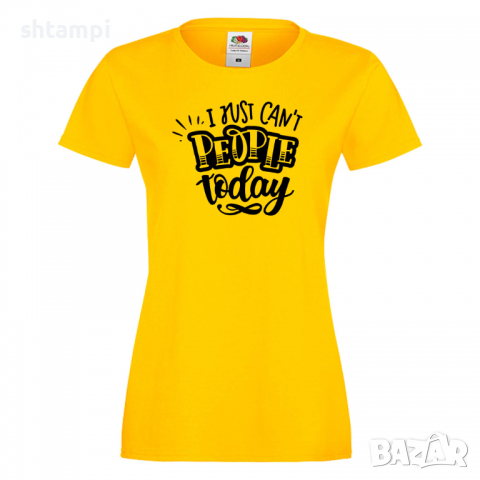 Дамска тениска I Just Can't People Today Празник на Майката,Подарък,Изненада,Рожден Ден, снимка 7 - Тениски - 36295186