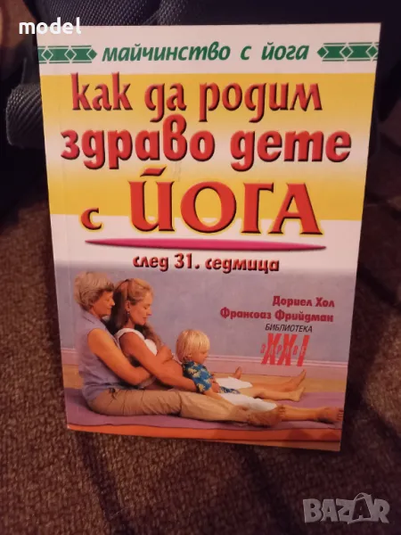 Как да родим здраво дете с йога след 31 седмица Дориел Хол и Франсоаз Барбира Фрийдман, снимка 1