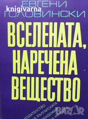 Вселената, наречена вещество Евгени Головински