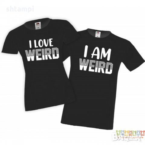 Тениски за влюбени I Am Weird, I Love Weird, снимка 3 - Тениски - 35719347