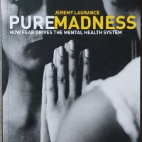 Pure Madness: How Fear Drives the Mental Health System (Jeremy Laurance), снимка 1 - Други - 40650536