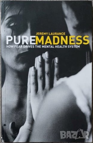 Pure Madness: How Fear Drives the Mental Health System (Jeremy Laurance), снимка 1