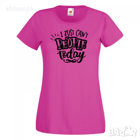 Дамска тениска I Just Can't People Today Празник на Майката,Подарък,Изненада,Рожден Ден, снимка 6 - Тениски - 36295186