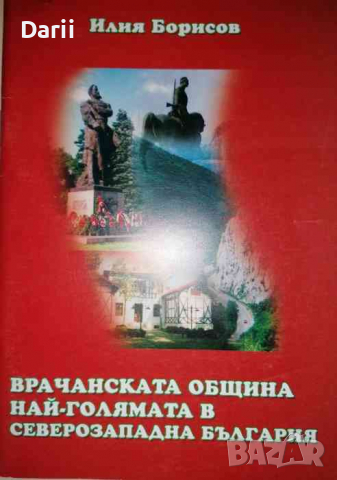 Врачанската община най - голямата в северозападна България -Илия Борисов, снимка 1 - Българска литература - 36309861