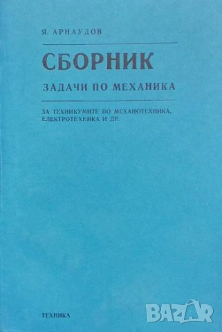 Сборник задачи по механика За техникумите по механотехника, електротехника и др Янчо Арнаудов