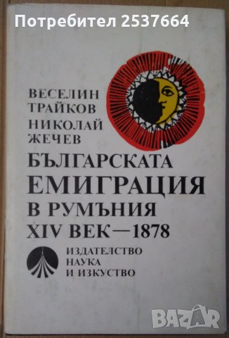 Българската емиграция в Румъния 14 век-1878  Веселин Трайков, снимка 1 - Специализирана литература - 35898731