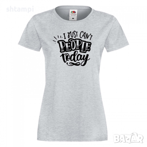 Дамска тениска I Just Can't People Today Празник на Майката,Подарък,Изненада,Рожден Ден, снимка 5 - Тениски - 36295186