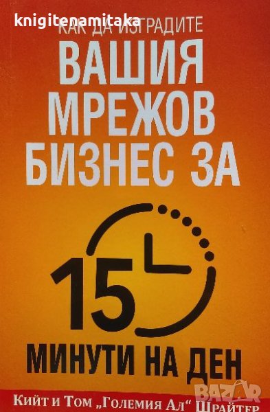 Как да изградите вашия мрежов бизнес за 15 минути на ден - Том Шрайтер, Кийт Шрайтер, снимка 1