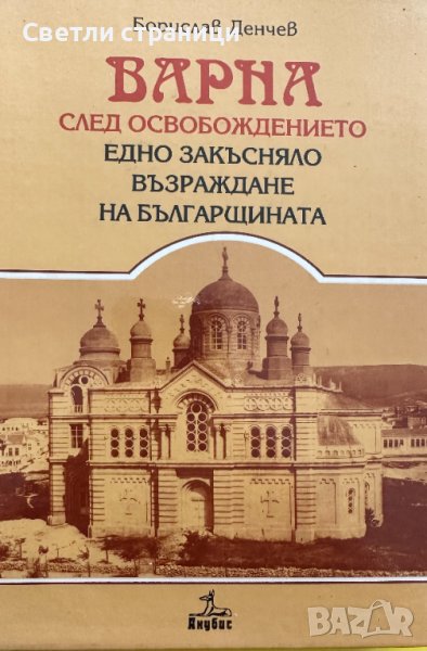 Варна след Освобождението Едно закъсняло възраждане на българщината Борислав Денчев, снимка 1