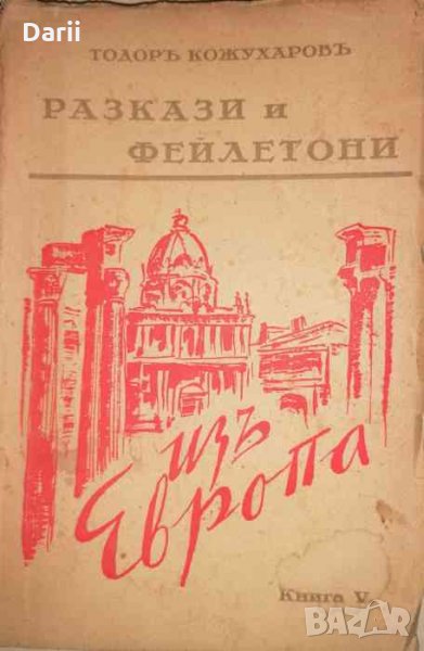 Разкази и фейлетони. Книга 5: Изъ Европа- Тодор Кожухаров, снимка 1