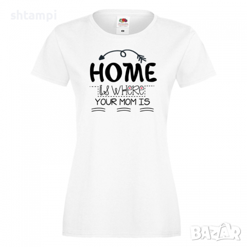 Дамска тениска Home Is Where Mom Is 2,Празник на Майката,Подарък,Изненада,Рожден Ден, снимка 2 - Тениски - 36294863