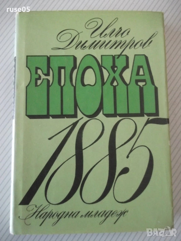 Книга "Епоха 1885 - Илчо Димитров" - 304 стр., снимка 1