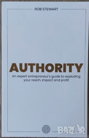 Authority: An expert entrepreneur’s guide to exploding your reach, impact and profit (Rob Stewart), снимка 1 - Други - 41545970