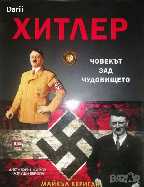Хитлер: Човекът зад чудовището. Диктаторът, който разруши Европа- Майкъл Кериган, снимка 1