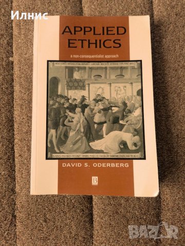 Applied Ethics: A Non-Consequentialist Approach/ David Oderberg