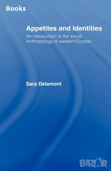 Sara Delamont - Appetites and Identities : An Introduction to the Social Anthropology of Western Eur, снимка 1