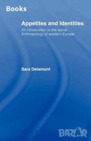 Sara Delamont - Appetites and Identities : An Introduction to the Social Anthropology of Western Eur