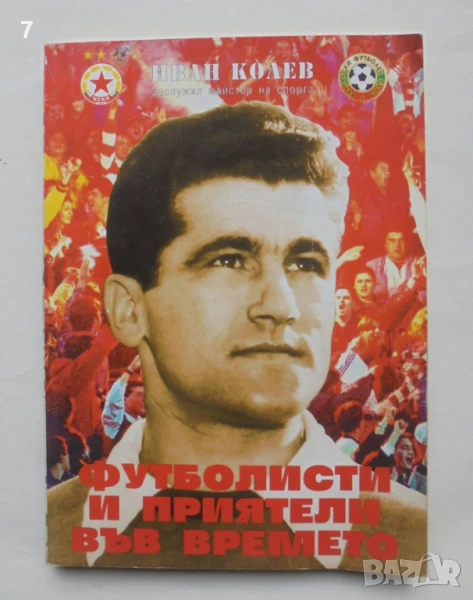 Книга Футболисти и приятели във времето - Иван Колев 2005 г., снимка 1