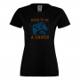 Дамска тениска Born To Be A Gamer,Игра,Игри,Геймс, снимка 2