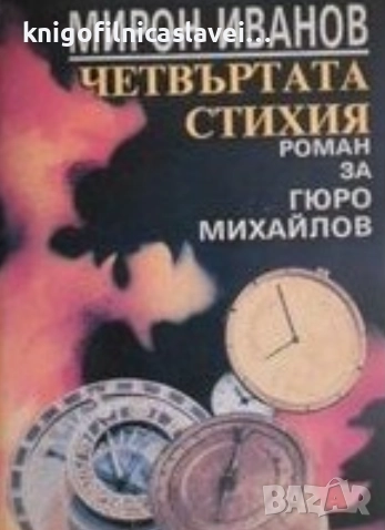 Мирон Иванов - Четвъртата стихия. Роман за Гюро Михайлов (1993)