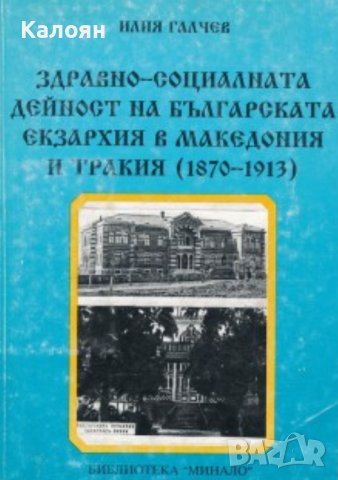 Илия Галчев	Здравно-социалната дейност на Българската екзархия в Македония и Тракия (1870-1913)