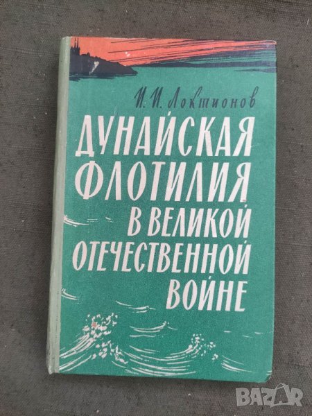 Продавам книга "Дунайская флотилия в Великой Отечественной войне 1941 1945 гг И И Локтионов, снимка 1