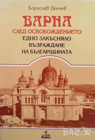 Варна след Освобождението Едно закъсняло възраждане на българщината Борислав Денчев
