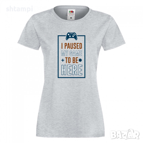 Дамска тениска I Paused My Game To Be Here, снимка 5 - Тениски - 36191386