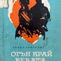 Огън край реката - Арвид Григулис, снимка 1 - Художествена литература - 44214594